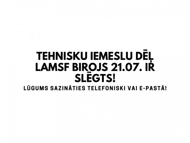Tehnisku iemeslu dēļ Lamsf birojs 21.07. ir slēgts
